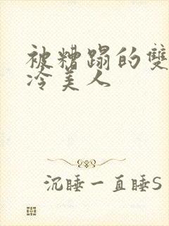 被糟蹋的双性清冷美人