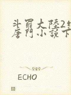 斗罗大陆2绝世唐门小说下载