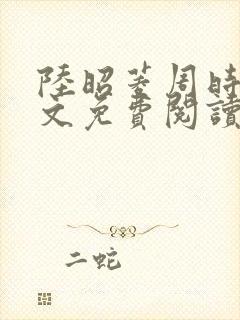 陆昭菱周时阅全文免费阅读