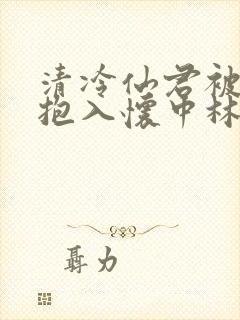 清冷仙君被老汉抱入怀中林霜尘剧情封面