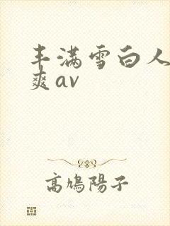 丰满雪白人妻人爽av