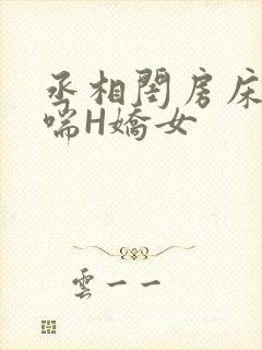 丞相闺房床榻粗喘H娇女