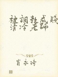 被调教成贱奴的清冷老师