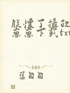 朕怀了摄政王的崽崽下载txt下