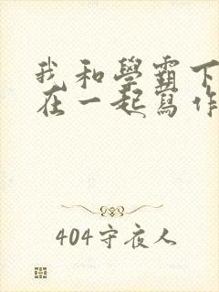 我和学霸下面连在一起写作业小说