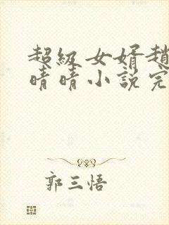 超级女婿赵旭李晴晴小说完整版免费阅读