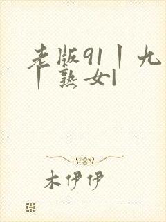 老版91丨九色丨熟女|