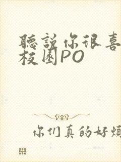 听说你很喜欢我校园PO