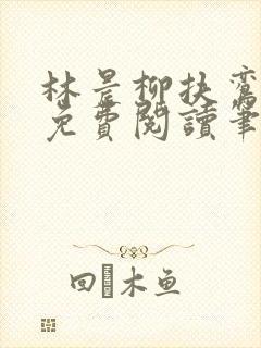 林晨柳扶鸾全文免费阅读笔趣阁