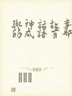 与神话故事有关的成语有哪些