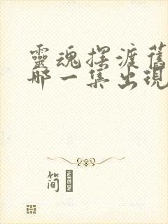 灵魂摆渡旧事是哪一集出现的