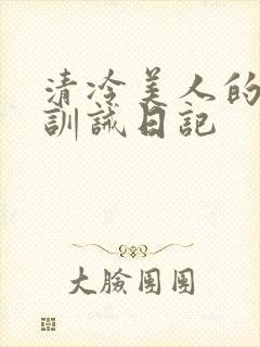 清冷美人的改造训诫日记