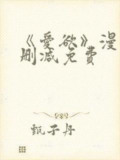 《爱欲》漫画无删减免费