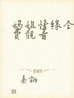 妈姐情缘全集免费观看