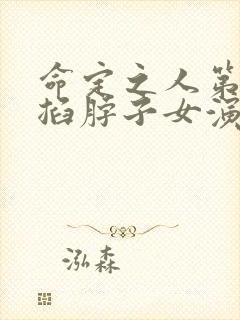 命定之人第七集掐脖子女演员是谁