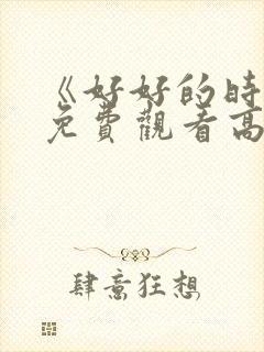 《好好的时光》免费观看高清版全集