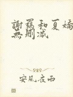 谢羁和夏娇娇肉无删减