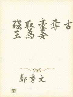 强取豪夺古言女主为妾