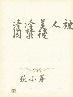 清冷美人被疯批囚禁后