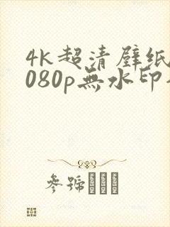 4k超清壁纸1080p无水印全屏