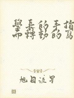 学长的手指在里面转动的写作业呢