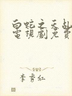 白蛇之天乩传说电视剧免费观看全集高清