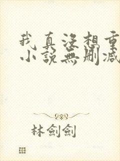 我真没想重生啊小说无删减正版在线阅读