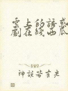 云上的诱惑电视剧在线西瓜封面