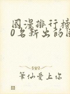 国漫排行榜前10名新出的国漫