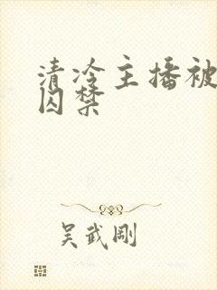 清冷主播被疯批囚禁