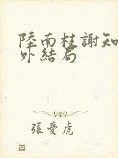 陆南枝谢知衡番外结局