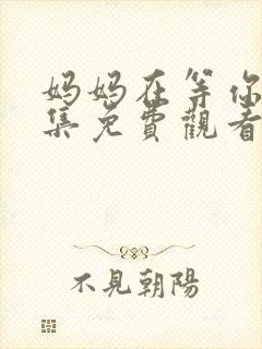 妈妈在等你45集免费观看封面