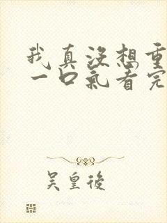 我真没想重生啊一口气看完