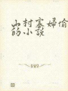 山村寡妇偷汉子的小说
