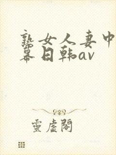 熟女人妻中文字幕日韩av