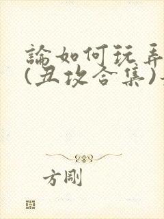 论如何玩弄美人(丑攻合集)最新章节内