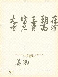 大明王朝在线观看免费高清完整版