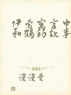 伊索寓言中狐狸和鹤的故事告诉我们什么道理