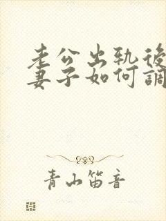 老公出轨后回归妻子如何调整