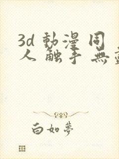 3d 动漫 同人 触手 无尽