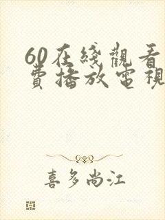 60在线观看免费播放电视剧最新版