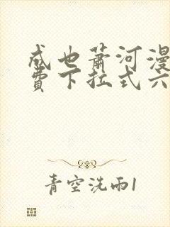 成也萧河漫画免费下拉式六漫画