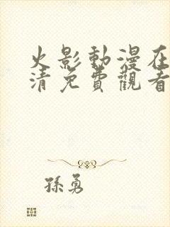 火影动漫在线高清免费观看全集