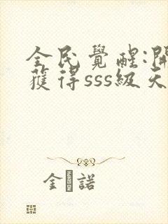 全民觉醒:开局获得sss级天赋全本txt下载