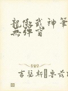 龙傲武神笔趣阁无弹窗