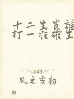 十二生肖谁最后打一准确生肖