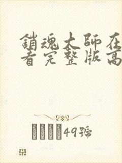 销魂大师在线观看完整版高清免费