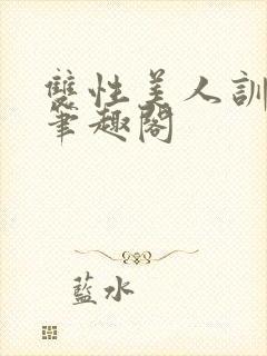 双性美人训诫改笔趣阁