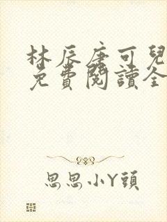 林辰唐可儿小说免费阅读全文最新章节