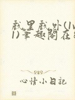 戏里戏外(1v1)笔趣阁在线阅读一叶孤舟